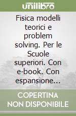 Fisica modelli teorici e problem solving. Per le Scuole superiori. Con e-book. Con espansione online. Vol. B: Grandezze e misure forze ed equilibrio ottica geometrica libro