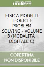 FISICA MODELLI TEORICI E PROBLEM SOLVING - VOLUME B (MODALITÃ  DIGITALE C) libro