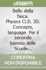 Bello della fisica. Physics CLIL 3D. Concepts, language. Per il secondo biennio delle Scuole superiori. Con e-book. Con espansione online (Il)