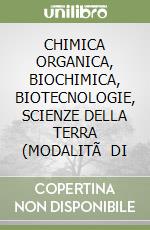 CHIMICA ORGANICA, BIOCHIMICA, BIOTECNOLOGIE, SCIENZE DELLA TERRA (MODALITÃ  DI libro