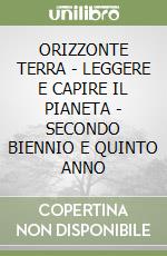 ORIZZONTE TERRA - LEGGERE E CAPIRE IL PIANETA - SECONDO BIENNIO E QUINTO ANNO libro