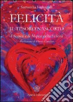 Felicità. Il tesoro nascosto. I segreti e la mappa della felicità libro