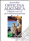 Officina alkemica. L'alchimia come via per la felicità incondizionata libro