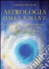 Astrologia dalla A alla Z. Un percorso completo per una conoscenza profonda della scienza dell'universo libro