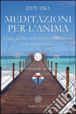 Meditazioni per l'anima. Viaggi guidati nella quinta dimensione con musica stellare. Meditazioni e canto di Devana. Con CD Audio libro