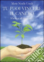 Tu puoi vincere il cancro. Manuale di auto-aiuto libro