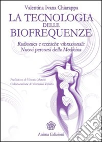 La tecnologia delle biofrequenze. Radionica e tecniche vibrazioniali: nuovi percorsi della medicina