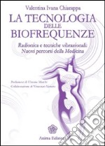 La tecnologia delle biofrequenze. Radionica e tecniche vibrazioniali: nuovi percorsi della medicina