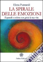 La spirale delle emozioni. Espandi e colora con gioia la tua vita libro