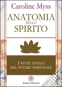 Anatomia dello spirito. I sette livelli del potere personale. Vol. 1 libro