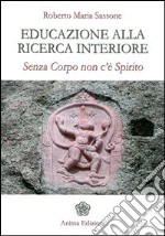 Educazione alla ricerca interiore. Senza corpo non c'è spirito libro