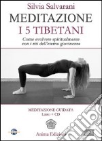 Meditazione. I 5 tibetani. Come evolvere spiritualmente con i riti dell'eterna giovinezza. Con CD Audio libro