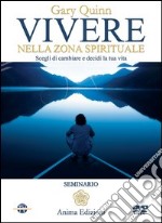 Vivere nella zona spirituale. Scegli di cambiare e decidi la tua vita. Con DVD libro