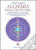 Alchimia della nuova era. Manuale iniziatico con esercizi pratici per la comprensione del cammino interiore e dei principi della nuova era libro