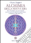 Alchimia della nuova era. Manuale iniziatico con esercizi pratici per la comprensione del cammino interiore e dei principi della nuova era libro