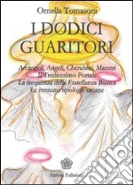 I dodici guaritori. Arcangeli, angeli, cherubini, maestri. Il tredicesimo portale. La frequenza della fratellanza bianca. Le ventuno tipologie umane