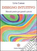 Disegno intuitivo. Manuale pratico per grandi e piccini. Ediz. illustrata