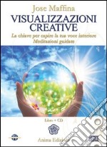 Visualizzazioni creative. La chiave per capire la tua voce interiore. Meditazioni guidate. Con CD Audio libro