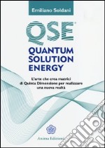 Quantum solution energy. L'arte che crea matrici di quinta dimensione per realizzare una nuova realtà libro