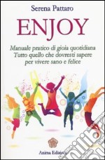 Enjoy. Manuale pratico di gioia quotidiana. Tutto quello che dovresti sapere per vivere sano e felice libro