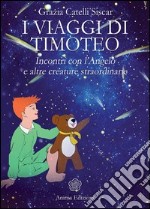 I viaggi di Timoteo. Incontri con l'angelo e altre creature straordinarie libro