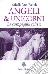 Angeli & Unicorni. La compagnia celeste libro