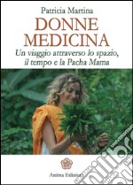 Donne medicina. Un viaggio attraverso lo spazio, il tempo e la Pacha Mama libro