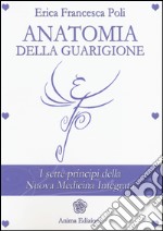 Anatomia della guarigione. I sette principi della nuova medicina integrata libro