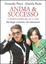 Anima & successo. Il segreto per risalire: giù al nord. Dal disagio economico alla realizzazione libro