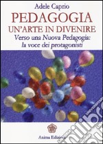 Pedagogia un'arte in divenire. Verso una nuova pedagogia: la voce dei protagonisti