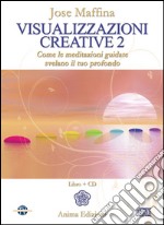 Visualizzazioni creative. Con CD Audio. Vol. 2: Come le meditazioni guidate svelano il tuo profondo libro