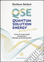 Quantum solution energy evolution. L'arte di creare realtà ed esprimere illimitati potenziali quantici libro