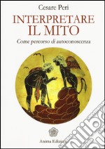 Interpretare il mito. Come percorso di autoconoscenza libro