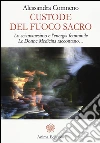 Custode del fuoco sacro. Lo sciamanesimo e l'energia femminile. Le donne medicina raccontano... libro