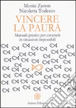 Vincere la paura. Manuale pratico per cavarsela in situazioni impossibili libro