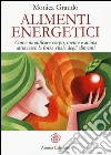 Alimenti energetici. Come modificare corpo, mente e anima attraverso la forza vitale degli alimenti libro di Grando Monica