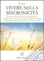 Vivere nella sincronicità. Le forze amiche che ci accompagnano, accolgono e indicano le strade della conoscenza, con esercizi pratici per creare la nostra realtà libro