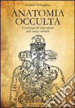 Anatomia occulta. L'iconologia del corpo umano nelle scienze esoteriche libro