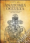 Anatomia occulta. L'iconologia del corpo umano nelle scienze esoteriche libro di Pellegrino Andrea