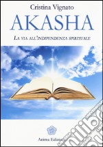 Akasha. La via all'indipendenza spirituale libro