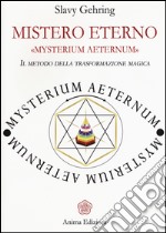 Mistero eterno. Mysterium aeternum. Il metodo della trasformazione magica libro