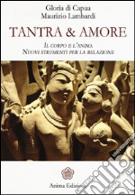 Tantra & amore. Il corpo e l'anima. Nuovi strumenti per la relazione libro