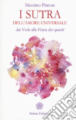 I sutra dell'amore universale. Dai Veda alla fisica dei quanti