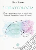 Attrattologia. Come attrarre ricchezza ed essere felici. Contiene il «Grande gioco attrattivo del Nautilus» libro