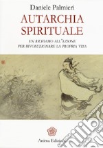 Autarchia spirituale. Un richiamo all'azione per rivoluzionare la propria vita libro