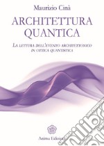 Architettura quantica. La lettura dell'evento architettonico in ottica quantistica libro