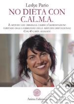 No dieta con C.A.L.M.A. Il metodo che origina il cambio d'alimentazione partendo dalla correzione delle abitudini disfunzionali. Con 40 carte allegate