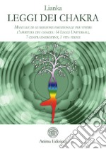 Leggi dei chakra. Manuale di guarigione emozionale per vivere l'apertura dei chakra: 14 leggi universali, 7 centri energetici, 1 vita felice