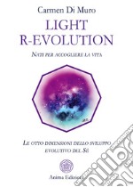 Light R-Evolution. Nati per accogliere la vita. Le otto dimensioni dello sviluppo evolutivo del Sé libro