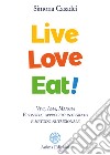Live love eat! Vivi, ama, mangia. Filosofia, approccio integrato e metodo nutrizionale libro